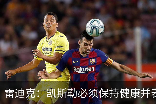 雷迪克：凯斯勒必须保持健康并表现出色 我认为他愿意迎接挑战